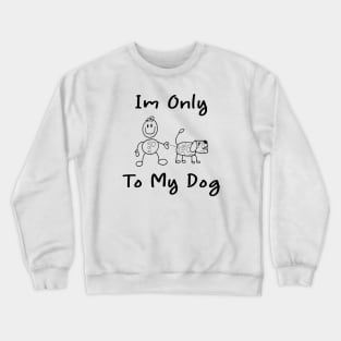 Im Only Talking To My Dog Today,Funny Dog Gift,funny dog lovers Crewneck Sweatshirt